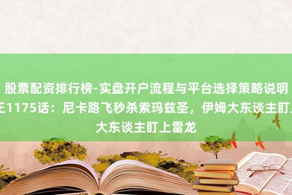 股票配资排行榜-实盘开户流程与平台选择策略说明 海贼王1175话：尼卡路飞秒杀索玛兹圣，伊姆大东谈主盯上雷龙